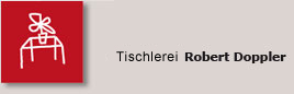 Die Tischlerei in Klosterneuburg bei Wien. 
			Robert Doppler - Ihre Meisterwerkstatt für exklusive Einzelstücke und individuelle Anfertigungen in Wien 